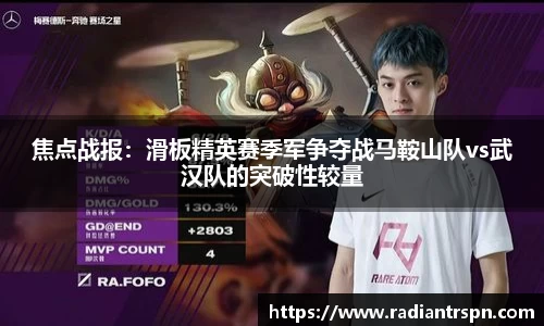 焦点战报：滑板精英赛季军争夺战马鞍山队vs武汉队的突破性较量